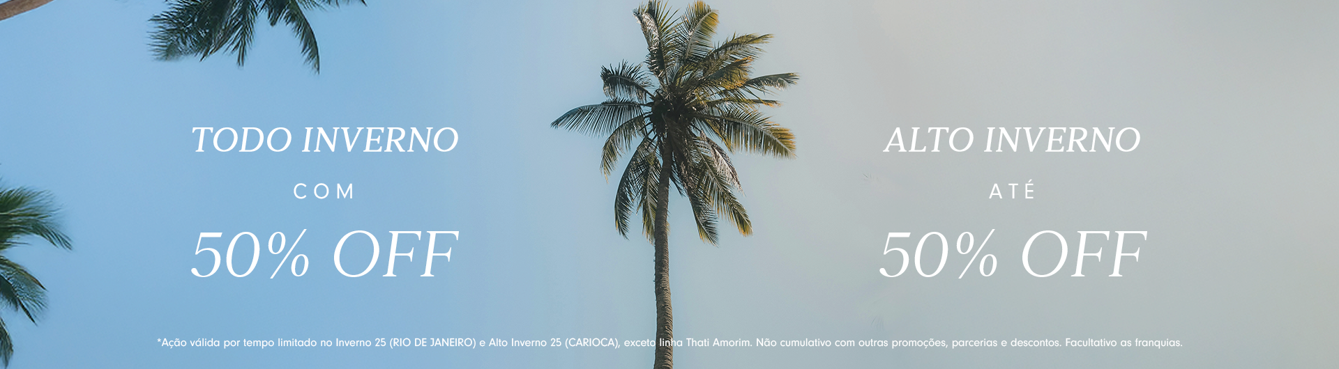 Banner promocional com fundo de céu azul e coqueiros. Texto ao centro: 'Todo inverno com 50% OFF' e 'Alto inverno até 50% OFF'. Rodapé informa que a ação é válida para Inverno 25 (Rio de Janeiro) e Alto Inverno 25 (Carioca), exceto linha Thati Amorim.