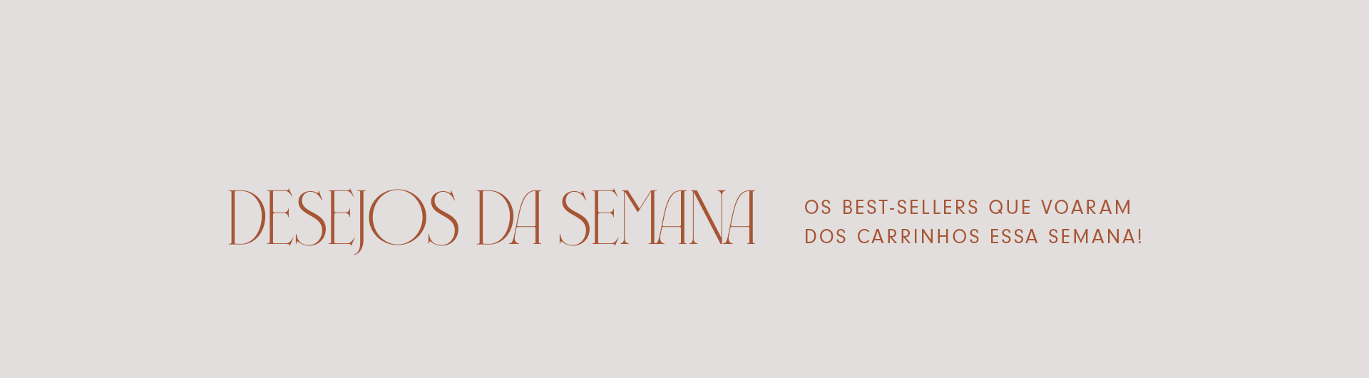 Banner horizontal da campanha Desejos da Semana Dress To, em fundo claro, com o texto: “Desejos da Semana – Os best-sellers que voaram dos carrinhos essa semana!”.