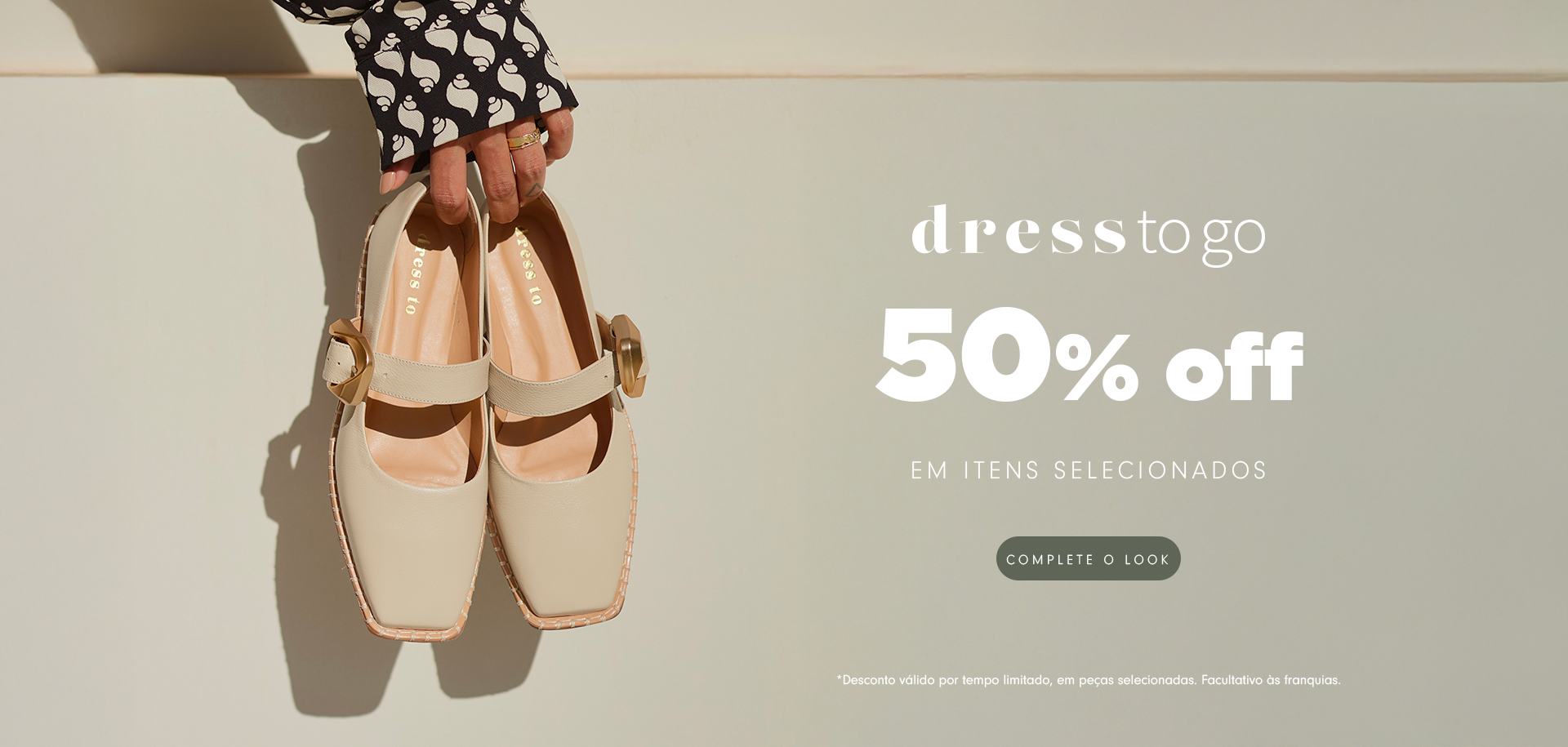 Imagem de sapatilha de fivela na cor bege, da linha Dress To Go. Na  imagem temos o texto "Dress To Go 50% off em itens selecionados" "Complete o look" no CTA.