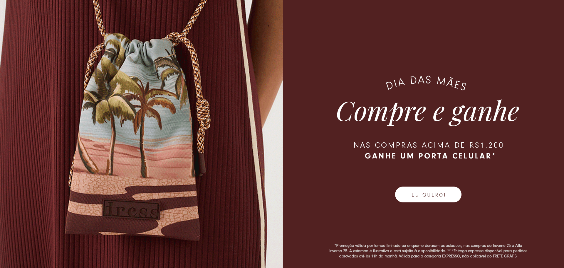 Banner promocional do Dia das Mães da marca Dress To. À esquerda, uma modelo veste um vestido de tricô vinho e carrega um porta celular estampado com coqueiros, praia e mar. À direita, em fundo vinho, está escrito: “Dia das Mães – Compre e ganhe. Nas compras acima de R$1.200, ganhe um porta celular*”. Abaixo, um botão com o texto “EU QUERO!”. Há também uma observação sobre a validade da promoção e condições.