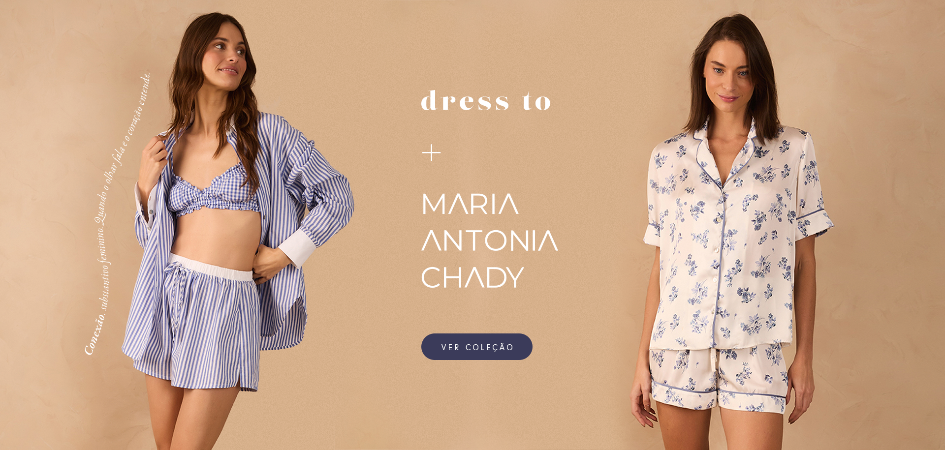 Banner da colaboração Dress To + Maria Antonia Chady. À esquerda, mulher usando conjunto de pijama azul listrado com top, shorts e camisa aberta. À direita, mulher com conjunto floral em tons de branco e azul. Ao centro, os nomes das marcas e botão 'Ver Coleção'. Fundo em tom bege suave.